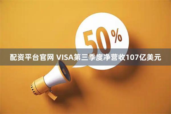 配资平台官网 VISA第三季度净营收107亿美元